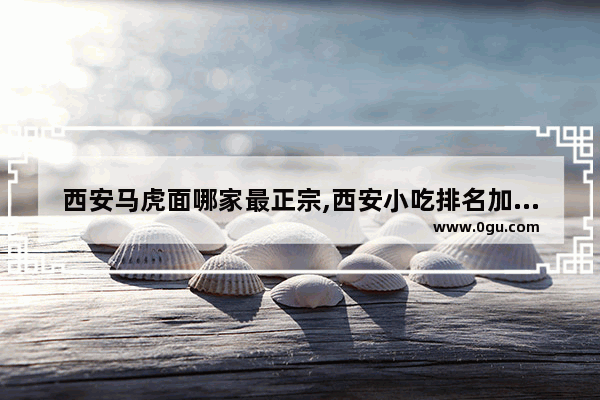 西安马虎面哪家最正宗,西安小吃排名加盟推荐