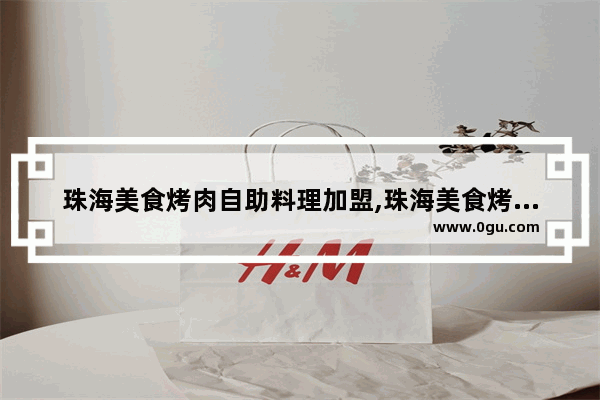 珠海美食烤肉自助料理加盟,珠海美食烤肉自助料理加盟