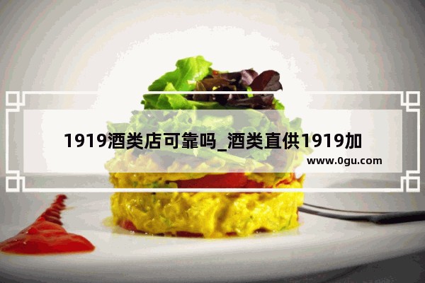 1919酒类店可靠吗_酒类直供1919加盟