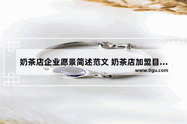 奶茶店企业愿景简述范文 奶茶店加盟目标用户