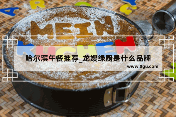 哈尔滨午餐推荐_龙嫂绿厨是什么品牌