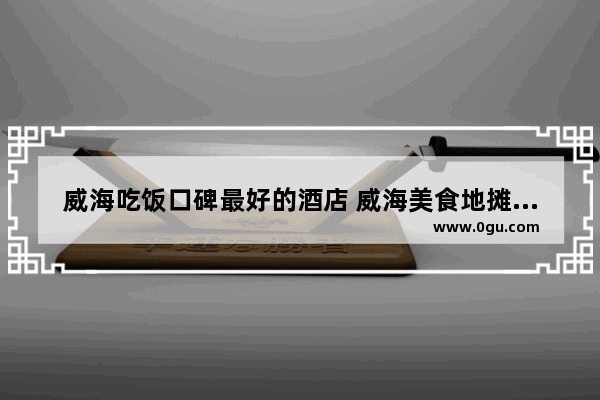威海吃饭口碑最好的酒店 威海美食地摊烤肉加盟
