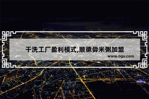 干洗工厂盈利模式,顺德毋米粥加盟