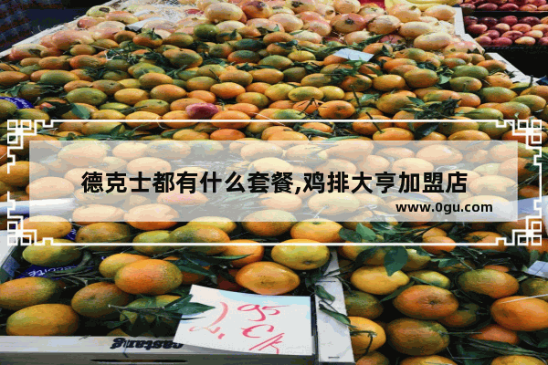 德克士都有什么套餐,鸡排大亨加盟店