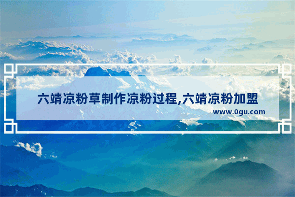 六靖凉粉草制作凉粉过程,六靖凉粉加盟
