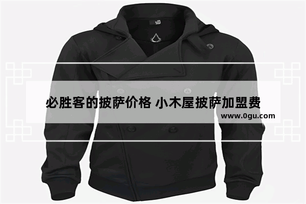 必胜客的披萨价格 小木屋披萨加盟费