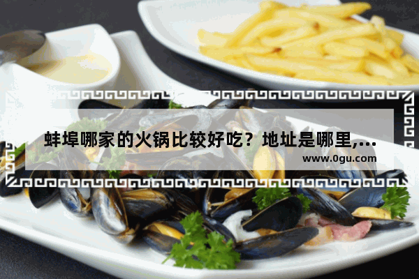 蚌埠哪家的火锅比较好吃？地址是哪里,徐州蚌埠美食探店火锅加盟