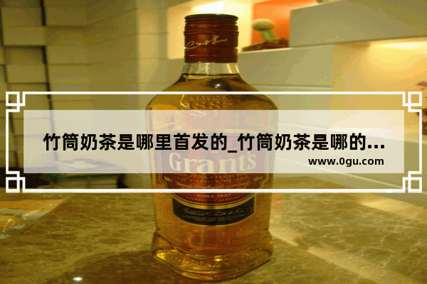 竹筒奶茶是哪里首发的_竹筒奶茶是哪的特色