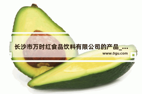 长沙市万时红食品饮料有限公司的产品_长沙茶颜悦色什么好喝