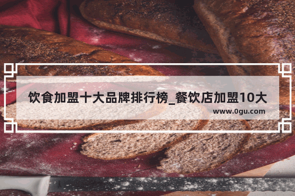 饮食加盟十大品牌排行榜_餐饮店加盟10大品牌有哪些