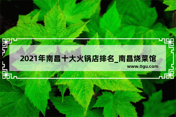 2021年南昌十大火锅店排名_南昌烧菜馆推荐