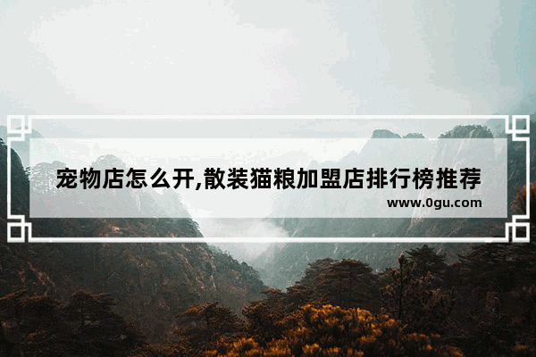 宠物店怎么开,散装猫粮加盟店排行榜推荐