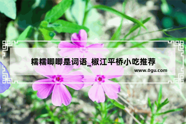 糯糯唧唧是词语_椒江平桥小吃推荐