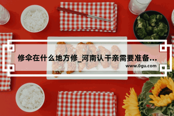 修伞在什么地方修_河南认干亲需要准备什么
