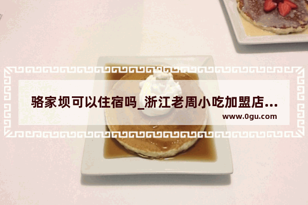 骆家坝可以住宿吗_浙江老周小吃加盟店地址