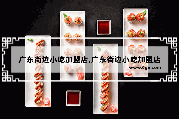 广东街边小吃加盟店,广东街边小吃加盟店