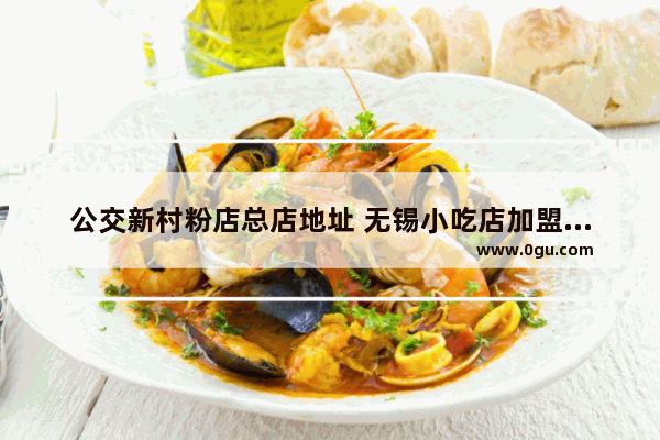 公交新村粉店总店地址 无锡小吃店加盟哪里有