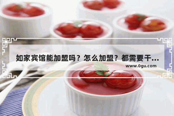 如家宾馆能加盟吗？怎么加盟？都需要干什么 如家酒店加盟费用多少钱