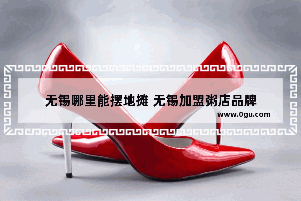 无锡哪里能摆地摊 无锡加盟粥店品牌