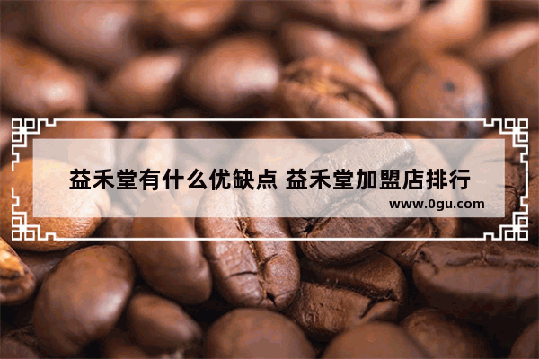 益禾堂有什么优缺点 益禾堂加盟店排行