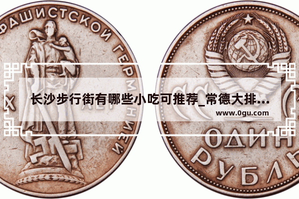 长沙步行街有哪些小吃可推荐_常德大排档美食加盟