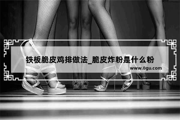 铁板脆皮鸡排做法_脆皮炸粉是什么粉