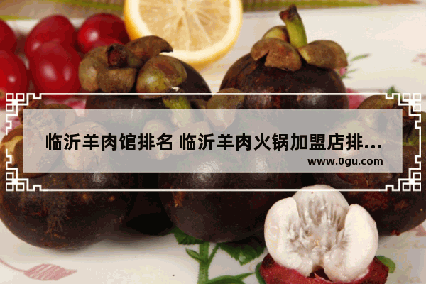 临沂羊肉馆排名 临沂羊肉火锅加盟店排行榜