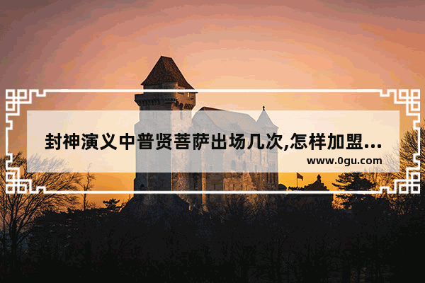 封神演义中普贤菩萨出场几次,怎样加盟白象酒店呢