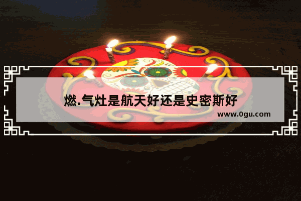 燃.气灶是航天好还是史密斯好