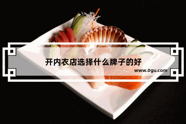 开内衣店选择什么牌子的好