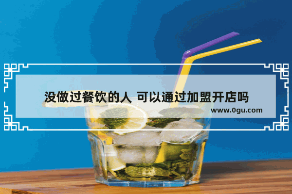 没做过餐饮的人 可以通过加盟开店吗