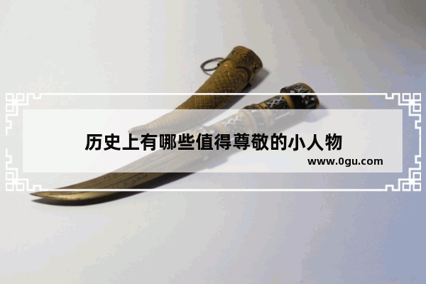 历史上有哪些值得尊敬的小人物