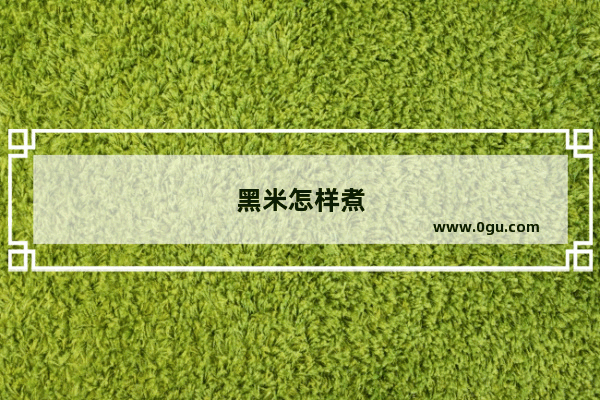 黑米怎样煮