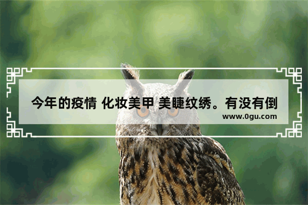 今年的疫情 化妆美甲 美睫纹绣。有没有倒闭的？接下来怎么办