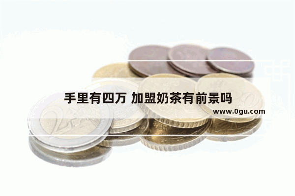 手里有四万 加盟奶茶有前景吗