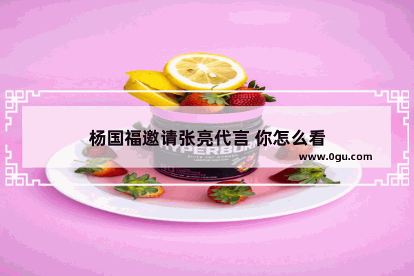杨国福邀请张亮代言 你怎么看