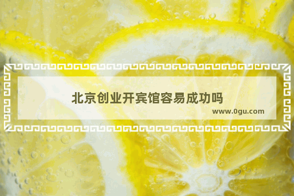 北京创业开宾馆容易成功吗