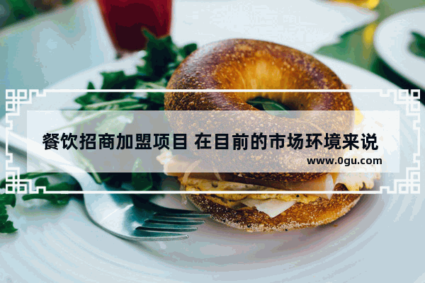 餐饮招商加盟项目 在目前的市场环境来说 哪一种更适合做加盟投资