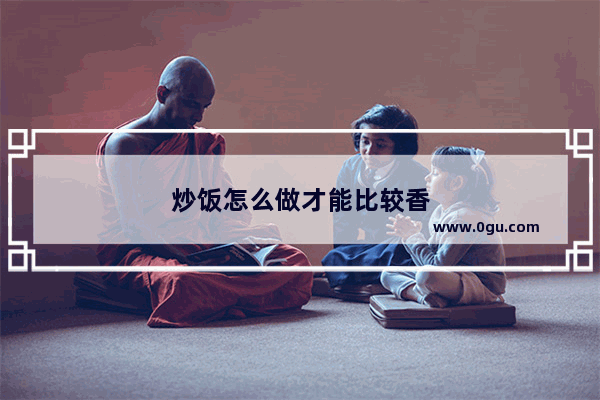 炒饭怎么做才能比较香