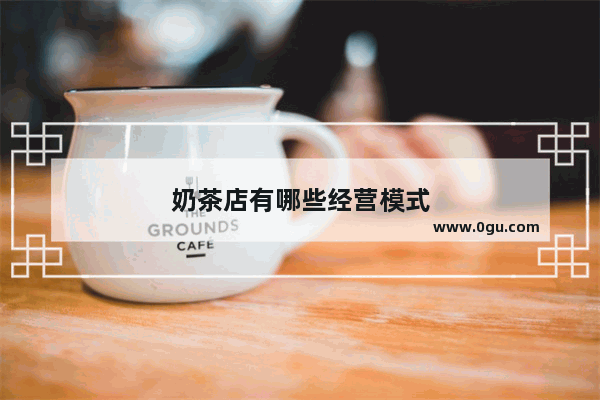 奶茶店有哪些经营模式