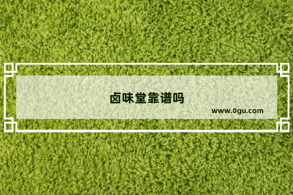 卤味堂靠谱吗