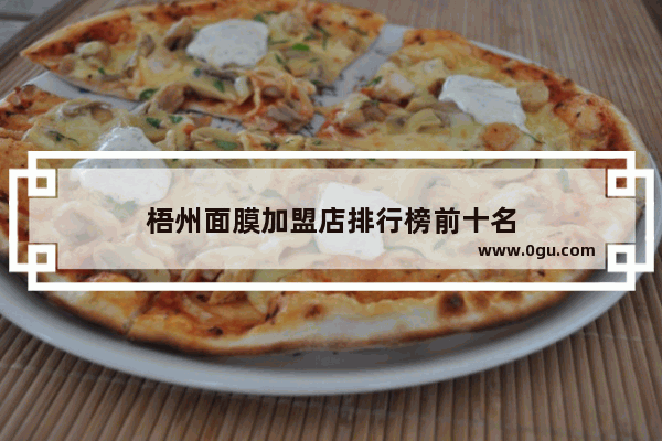 梧州面膜加盟店排行榜前十名