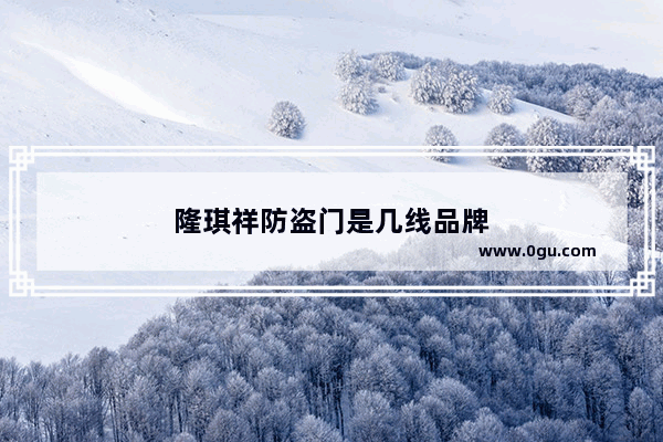 隆琪祥防盗门是几线品牌