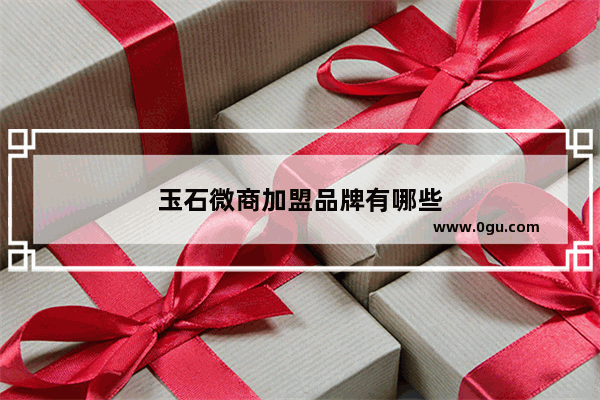 玉石微商加盟品牌有哪些