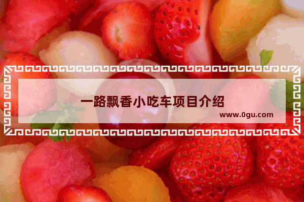 一路飘香小吃车项目介绍