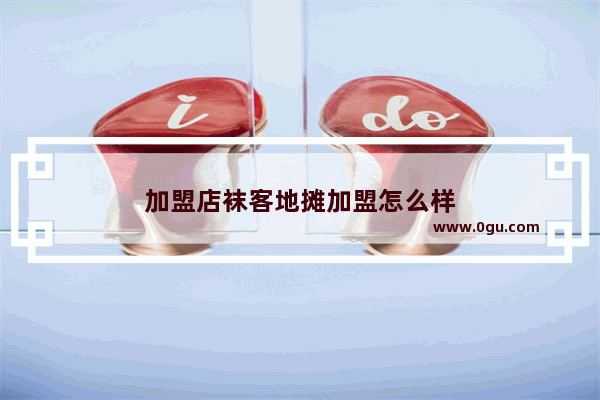 加盟店袜客地摊加盟怎么样