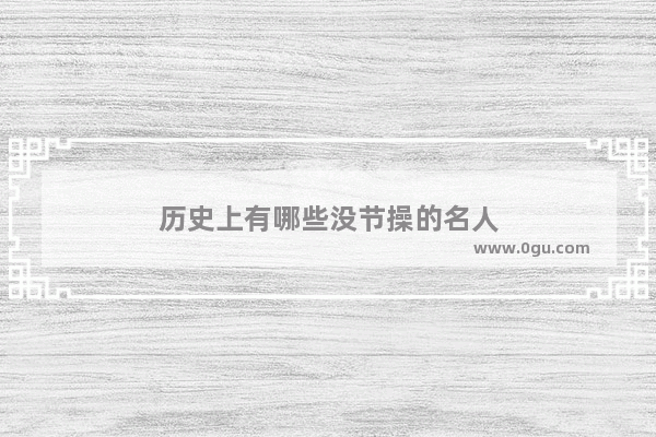 历史上有哪些没节操的名人