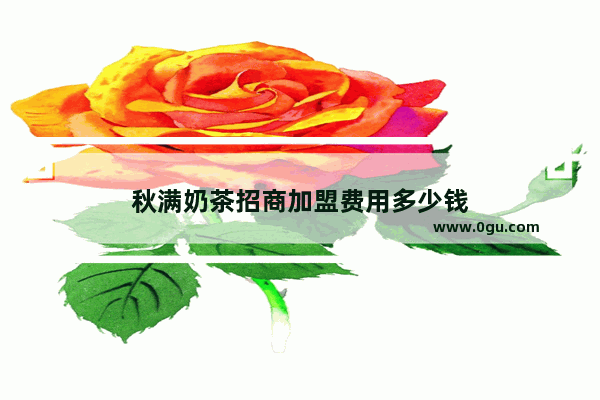 秋满奶茶招商加盟费用多少钱