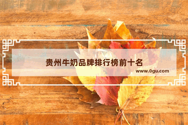 贵州牛奶品牌排行榜前十名