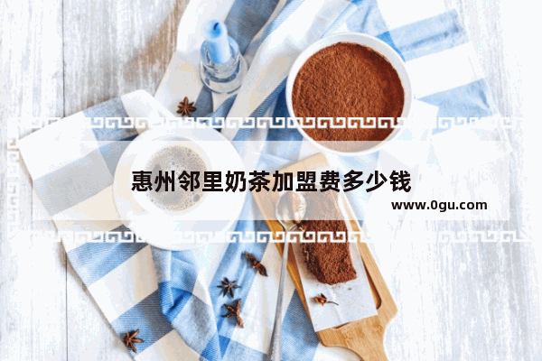惠州邻里奶茶加盟费多少钱